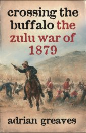 book Crossing the Buffalo: the Zulu War of 1879