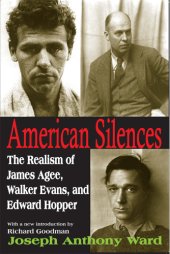 book American silences: the realism of James Agee, Walker Evans, and Edward Hopper