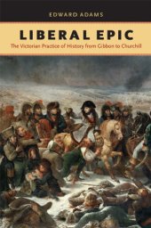 book Liberal epic: the Victorian practice of history from Gibbon to Churchill