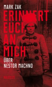 book Erinnert euch an mich über Nestor Machno: Porträt des ukrainischen Anarchisten