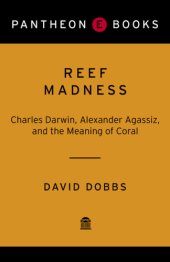 book Reef madness: Charles Darwin, Alexander Agassiz, and the meaning of coral