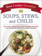 book SLOW COOKER FAVORITES SOUPS, STEWS, AND CHILIS: 150+ easy, delicious slow cooker recipes, from ... cincinnati chili to beef stew to chicken tortilla