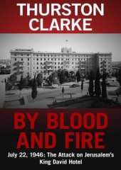 book By blood and fire, July 22, 1946: the attack on Jerusalem's King David Hotel