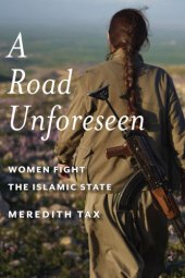 book A road unforeseen: women fight the Islamic State