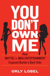 book You don't own me: how Mattel v. MGA Entertainment exposed Barbie's dark side