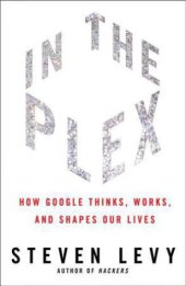 book In the plex: how Google thinks, works, and shapes our lives