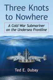 book Three knots to nowhere: a Cold War submariner on the undersea frontline