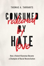 book Consumed by hate, redeemed by love: how a violent Klansman became a champion of racial reconciliation