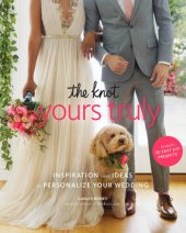 book The knot yours truly: inspiration and ideas to personalize your wedding