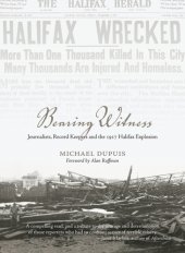 book Bearing witness: journalists, record keepers and the 1917 Halifax explosion