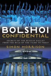 book Bolshoi confidential: secrets of the Russian ballet--from the rule of the tsars to today