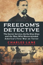 book Freedom's detective: the Secret Service, the Ku Klux Klan and the man who masterminded America's first war on terror