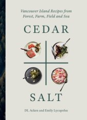 book Cedar + salt: Vancouver Island recipes from forest, farm, field, and sea