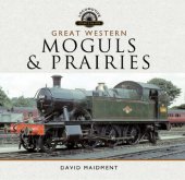 book Great Western Moguls & Prairies: profile of GWR's large & small 2-6-2 tanks, 2-6-0 43XX Moguls and other Prairie tanks and Moguls that operated on the GWR between 1922 and 1965