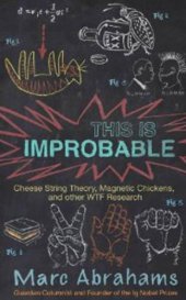 book This Is Improbable: Cheese String Theory, Magnetic Chickens, and Other WTF Research