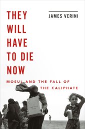 book They will have to die now: Mosul and the fall of the caliphate