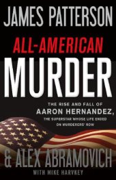 book All-American murder: the rise and fall of Aaron Hernandez, the superstar whose life ended on Murderers' Row