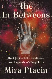 book The in-betweens: the spiritualists, mediums, and legends of Camp Etna