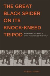 book The Great Black Spider on Its Knock-Kneed Tripod: Reflections of Cinema in Early Twentieth-Century Italy