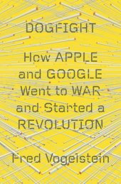 book Dogfight how Apple and Google went to war and started a revolution