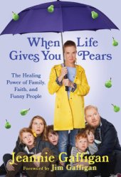 book When life gives you pears: the healing power of family, faith, and funny people