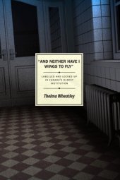 book ''And neither have I wings to fly'': labelled and locked up in Canada's oldest institution