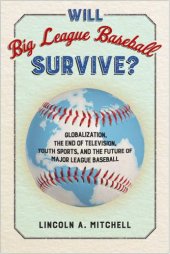 book Will Big League Baseball Survive?: Globalization, the End of Television, Youth Sports, and the Future of Major League Baseball