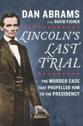 book Lincoln's Last Trial: The Murder Case That Propelled Him to the Presidency