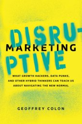 book Disruptive marketing: what growth hackers, data punks, and other hybrid thinkers can teach us about navigating the new normal