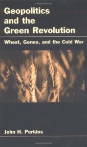 book Geopolitics and the Green Revolution: Wheat, Genes, and the Cold War