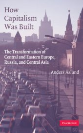 book How Capitalism Was Built: The Transformation of Central and Eastern Europe, Russia, and Central Asia