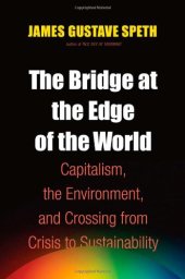 book The Bridge at the Edge of the World: Capitalism, the Environment, and Crossing from Crisis to Sustainability