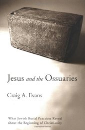 book Jesus and the Ossuaries: What Burial Practices Reveal about the Beginning of Christianity