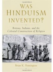 book Was Hinduism Invented?: Britons, Indians, and the Colonial Construction of Religion