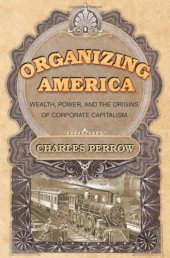 book Organizing America: Wealth, Power, and the Origins of Corporate Capitalism