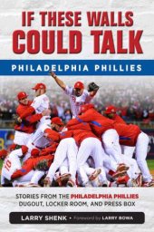 book If These Walls Could Talk: Stories from the Philadelphia Phillies Dugout, Locker Room, and Press Box