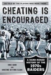 book Cheating Is Encouraged: a Hard-Nosed History of the 1970s Raiders