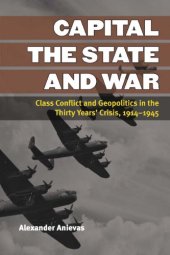 book Capital, the state, and war: class conflict and geopolitics in the thirty years' crisis, 1914-1945