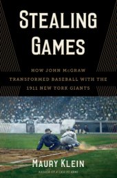 book Stealing games: how John McGraw transformed baseball with the 1911 New York Giants