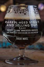 book Barrel-aged stout and selling out: Goose Island, Anheuser-Busch, and how craft beer became big business