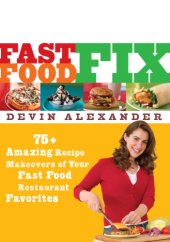 book Fast food fix: 75+ amazing recipe makeovers of your fast food restaurant favorites