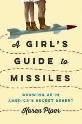 book A Girl's Guide to Missiles: Growing Up in America's Secret Desert