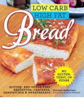 book Low Carb High Fat Bread: Gluten- and Sugar-Free Baguettes, Loaves, Crackers, and More