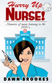 book Hurry Up Nurse!: Memoirs of nurse training in the 1970s