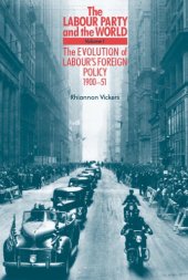 book The Labour Party and the World: Vol. 1: The Evolution of Labour's Foreign Policy, 1900-51