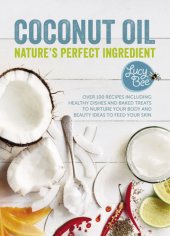 book Coconut oil: nature's perfect ingredient: over 100 recipes including healthy dishes and baked treats to nurture your body and beauty ideas to feed your skin