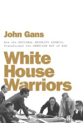 book White House Warriors: How the National Security Council Transformed the American Way of War