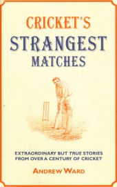 book Cricket's strangest matches: extraordinary but true stories from over a century of cricket