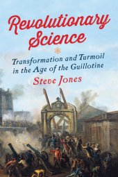 book Revolutionary science: transformation and turmoil in the age of the guillotine