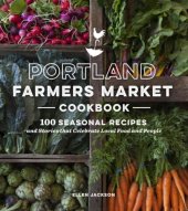 book Portland Farmers Market Cookbook: 100 Seasonal Recipes and Stories that Celebrate Local Food and People